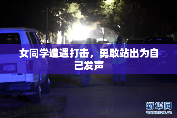 女同学遭遇打击，勇敢站出为自己发声