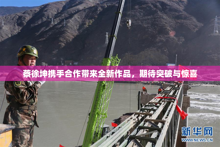 蔡徐坤携手合作带来全新作品，期待突破与惊喜