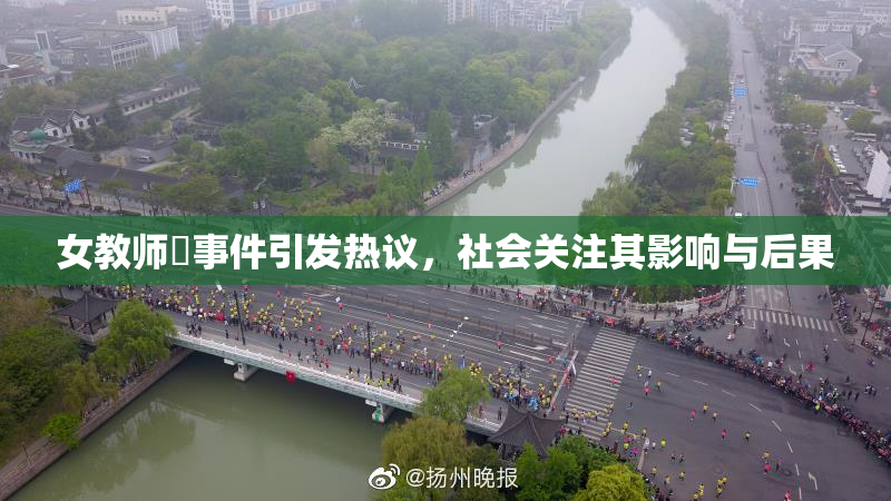 女教师婬事件引发热议，社会关注其影响与后果