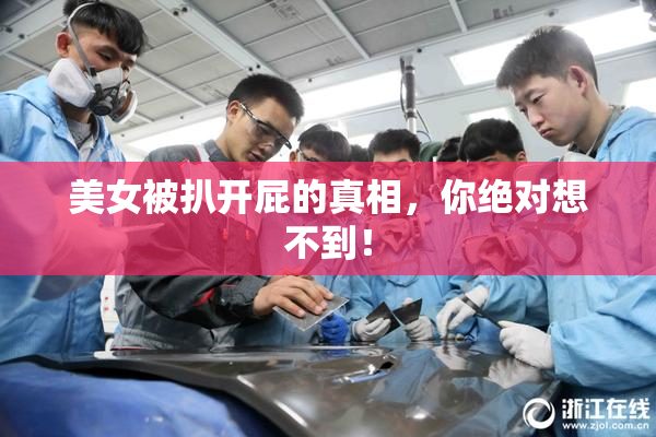 美女被扒开屁的真相，你绝对想不到！