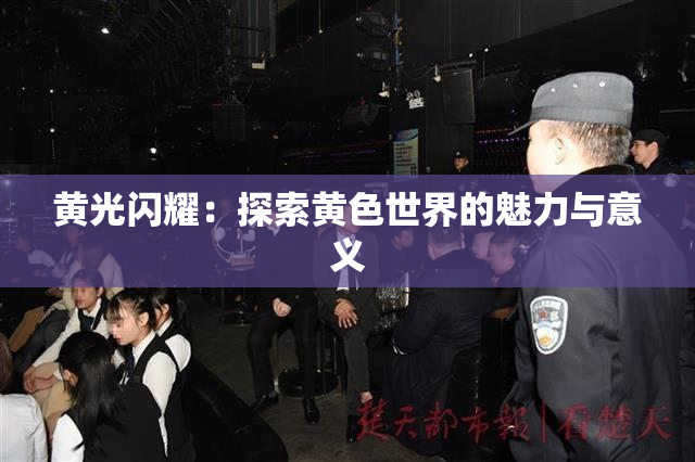 黄光闪耀：探索黄色世界的魅力与意义