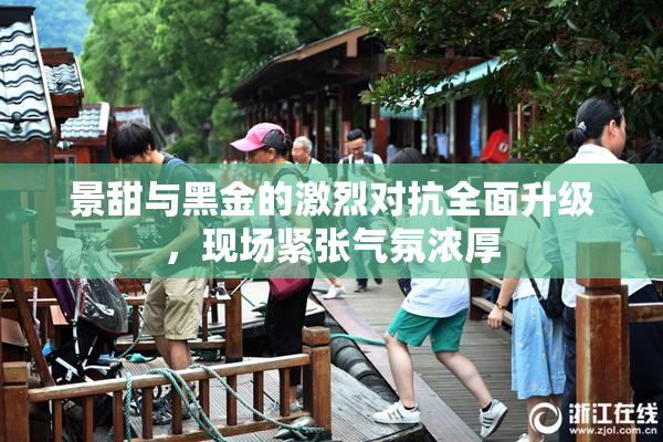 景甜与黑金的激烈对抗全面升级，现场紧张气氛浓厚