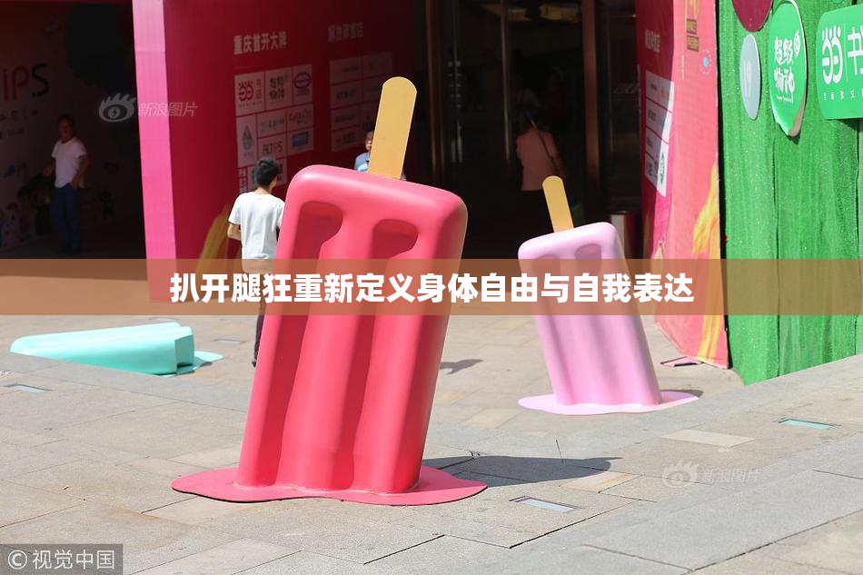 扒开腿狂重新定义身体自由与自我表达