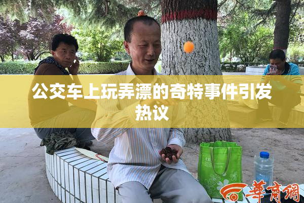 公交车上玩弄漂的奇特事件引发热议