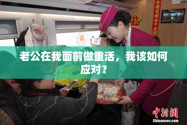 老公在我面前做重活，我该如何应对？