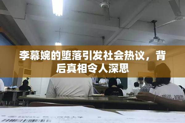 李幕婉的堕落引发社会热议，背后真相令人深思
