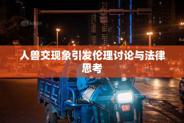 人兽交现象引发伦理讨论与法律思考