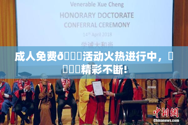 成人免费🔞活动火热进行中，❌‌❌‌精彩不断!