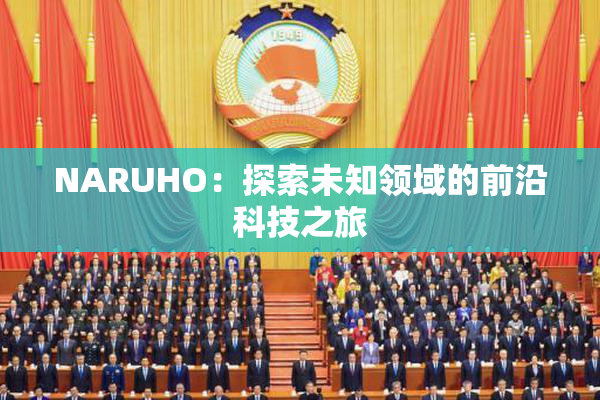 NARUHO：探索未知领域的前沿科技之旅