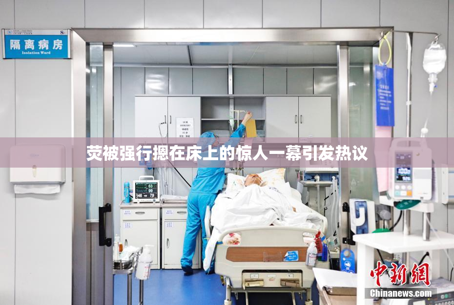荧被强行摁在床上的惊人一幕引发热议