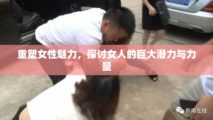 重塑女性魅力，探讨女人的巨大潜力与力量