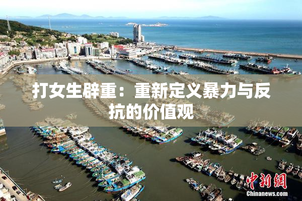 打女生辟重：重新定义暴力与反抗的价值观
