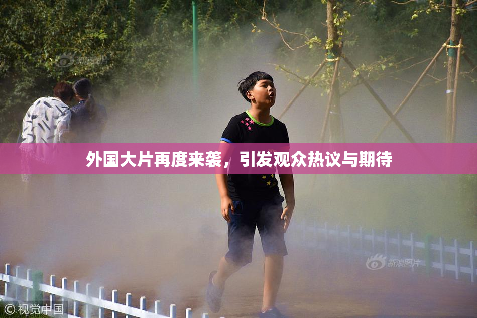 外国大片再度来袭，引发观众热议与期待