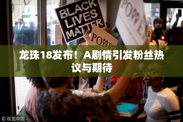 龙珠18发布！A剧情引发粉丝热议与期待