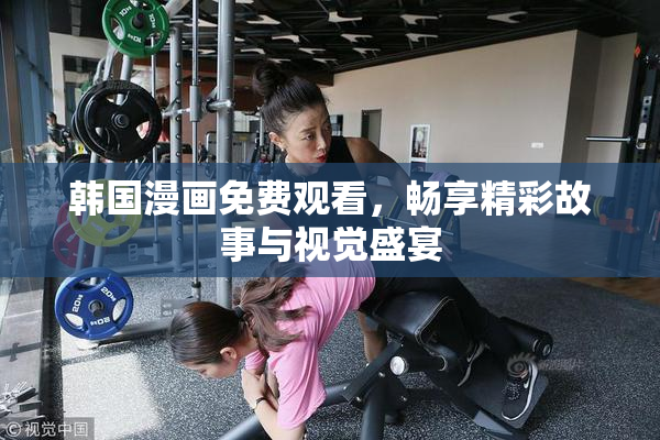 韩国漫画免费观看，畅享精彩故事与视觉盛宴