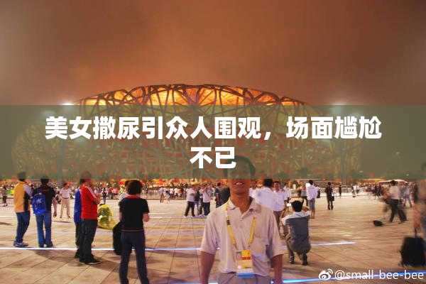 美女撒尿引众人围观，场面尴尬不已