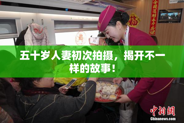 五十岁人妻初次拍摄，揭开不一样的故事！