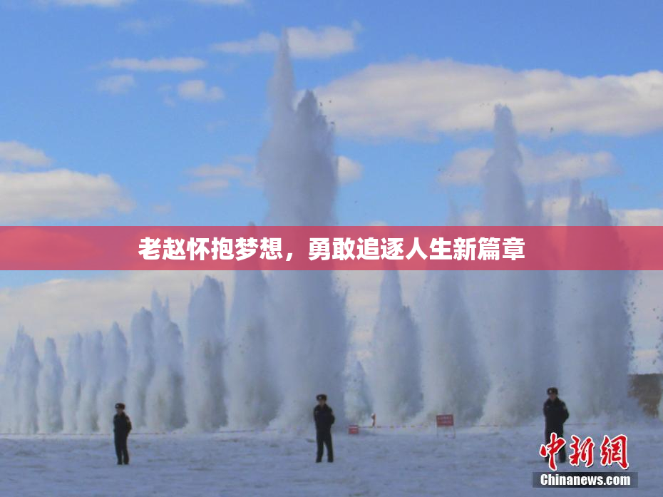 老赵怀抱梦想，勇敢追逐人生新篇章