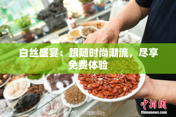 白丝盛宴：跟随时尚潮流，尽享免费体验