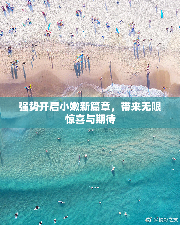 强势开启小嫩新篇章，带来无限惊喜与期待