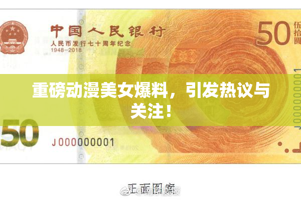 重磅动漫美女爆料，引发热议与关注！