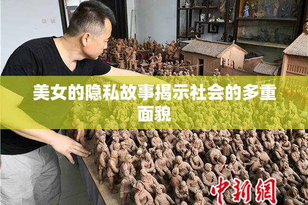 美女的隐私故事揭示社会的多重面貌