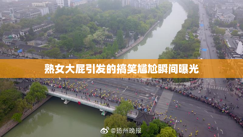熟女大屁引发的搞笑尴尬瞬间曝光