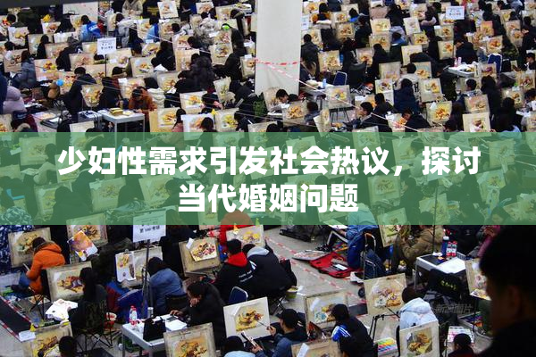 少妇性需求引发社会热议，探讨当代婚姻问题