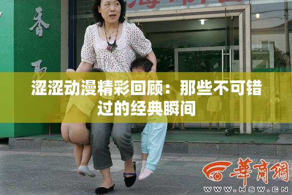涩涩动漫精彩回顾：那些不可错过的经典瞬间