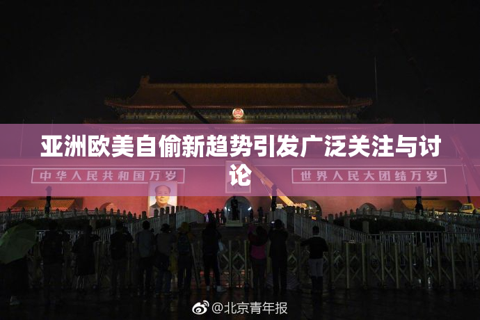 亚洲欧美自偷新趋势引发广泛关注与讨论
