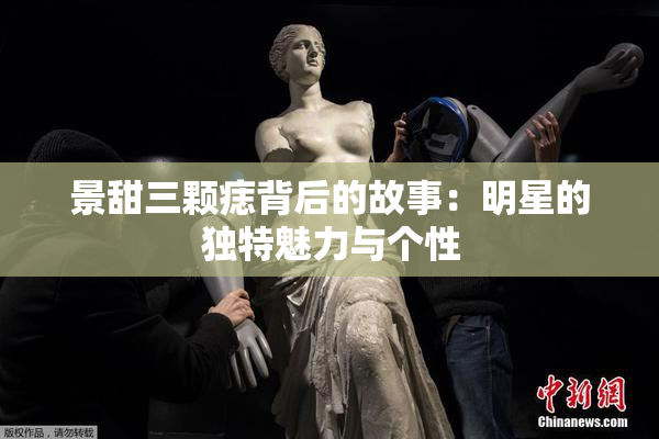 景甜三颗痣背后的故事：明星的独特魅力与个性
