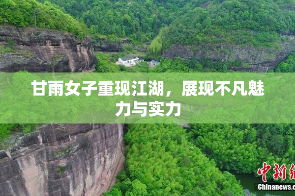 甘雨女子重现江湖，展现不凡魅力与实力
