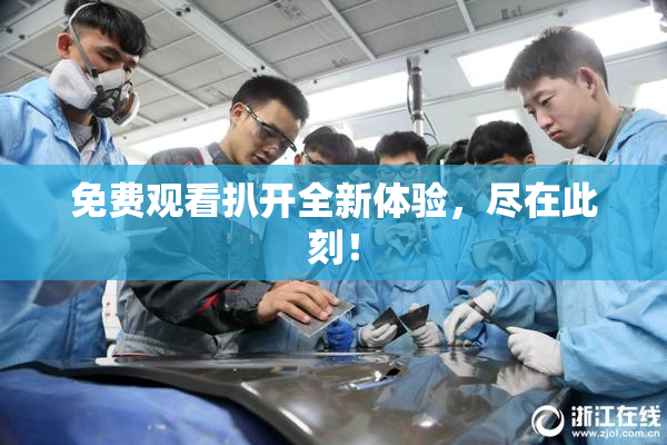 免费观看扒开全新体验，尽在此刻！