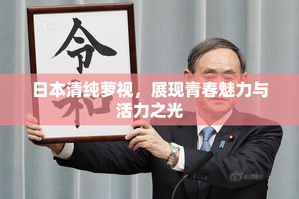 日本清纯萝视，展现青春魅力与活力之光
