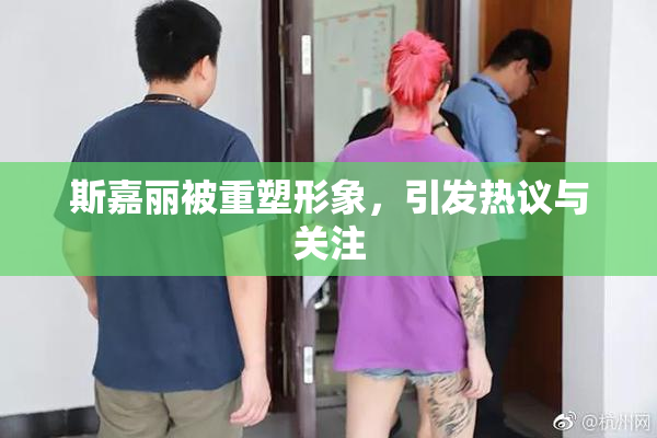 斯嘉丽被重塑形象，引发热议与关注