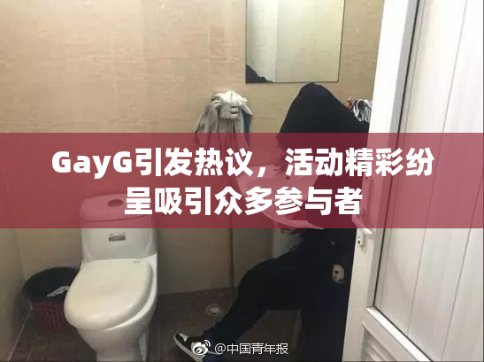 GayG引发热议，活动精彩纷呈吸引众多参与者