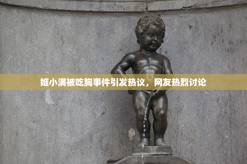 姬小满被吃胸事件引发热议，网友热烈讨论