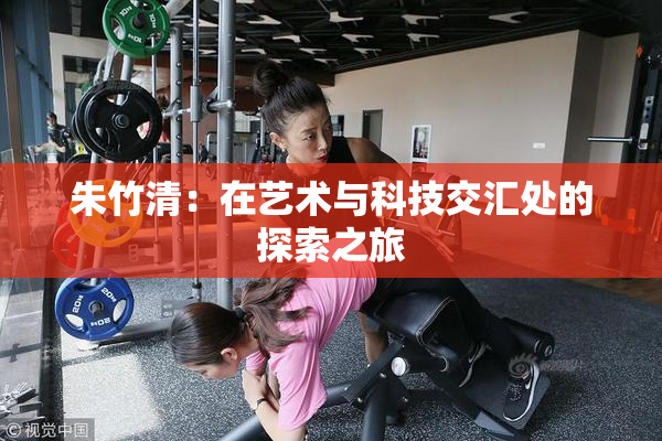 朱竹清：在艺术与科技交汇处的探索之旅