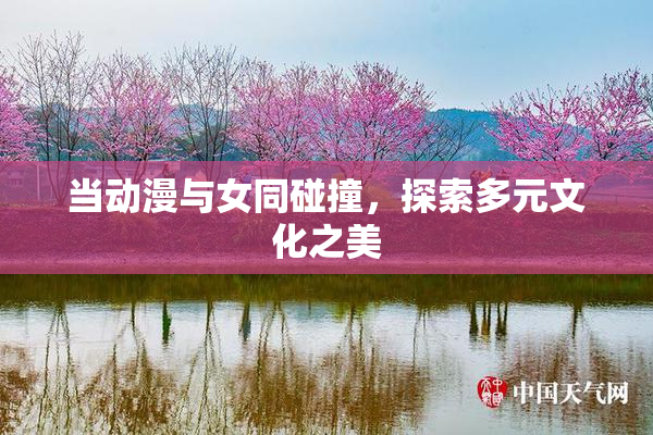 当动漫与女同碰撞，探索多元文化之美