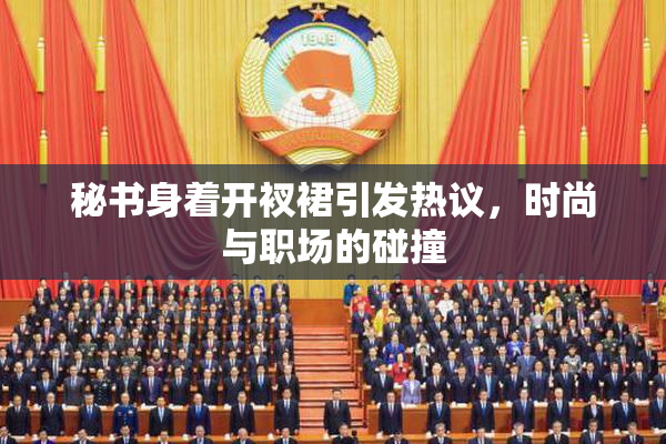 秘书身着开衩裙引发热议，时尚与职场的碰撞
