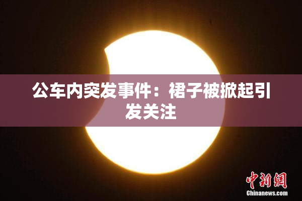 公车内突发事件：裙子被掀起引发关注