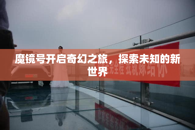 魔镜号开启奇幻之旅，探索未知的新世界