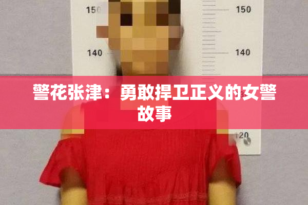 警花张津：勇敢捍卫正义的女警故事