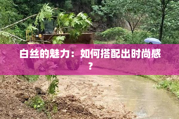 白丝的魅力：如何搭配出时尚感？