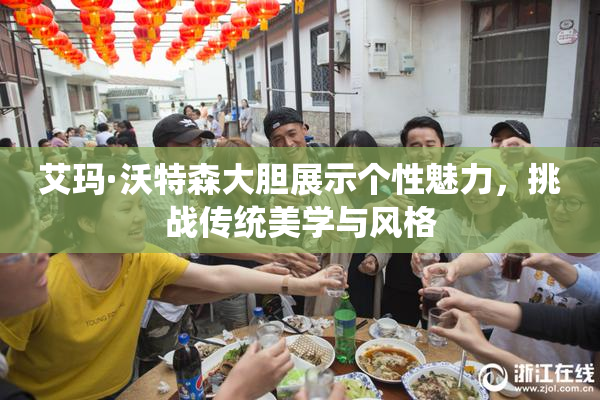 艾玛·沃特森大胆展示个性魅力，挑战传统美学与风格