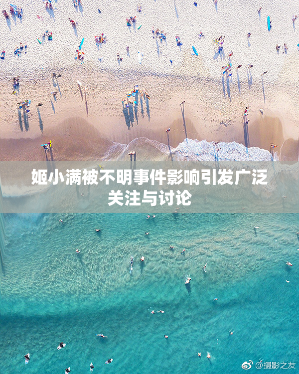 姬小满被不明事件影响引发广泛关注与讨论