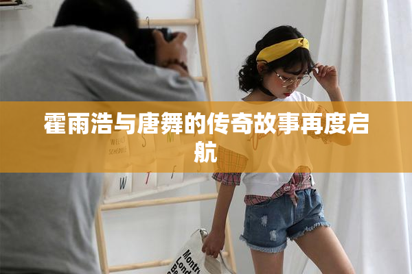 霍雨浩与唐舞的传奇故事再度启航
