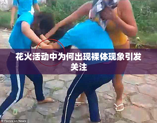 花火活动中为何出现裸体现象引发关注