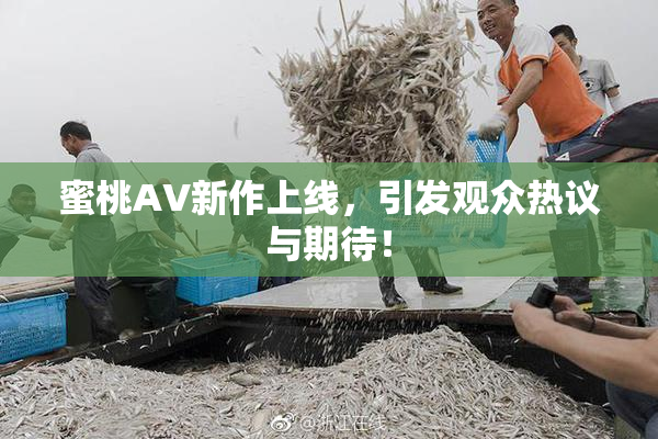 蜜桃AV新作上线，引发观众热议与期待！