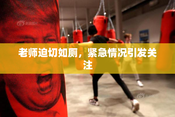 老师迫切如厕，紧急情况引发关注